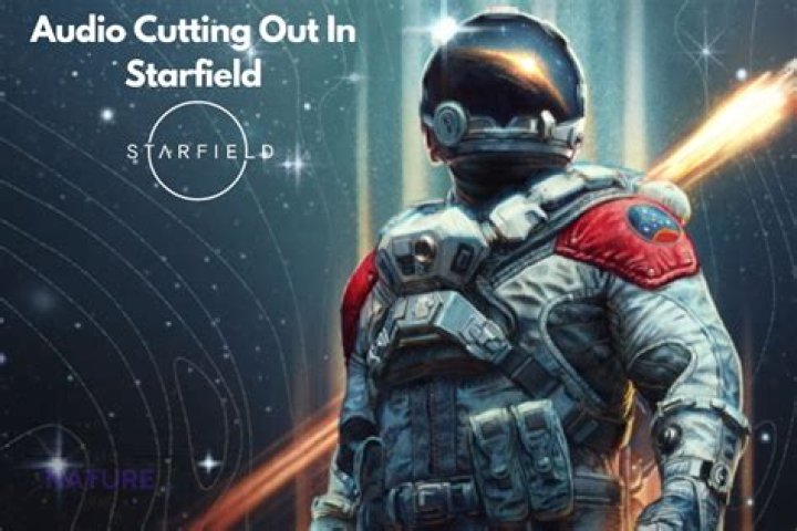 Starfield Sound Keeps Cutting Out: How to Fix Audio Issues